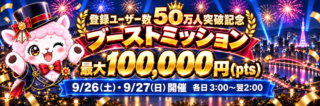 登録ユーザー数50万人突破記念 ブーストミッション 最大100,000pts 9月26日土曜日・9月27日日曜日 各日3時から翌2時まで